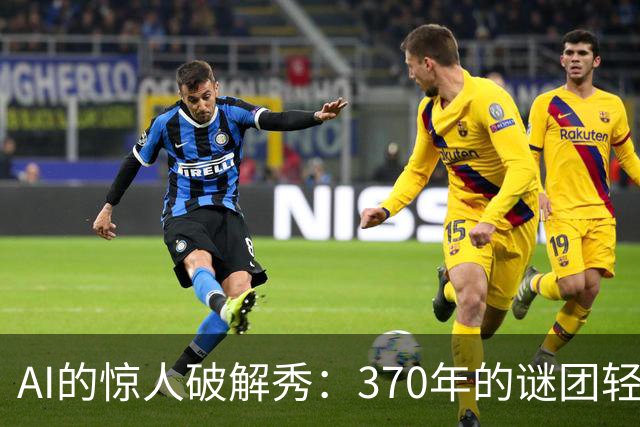 AI的惊人破解秀：370年的谜团轻松搞定！
